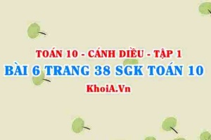 Bài 6 trang 38 SGK Toán 10 tập 1 Cánh Diều